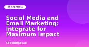 Social Media and Email Marketing: Integrate for Maximum Impact
