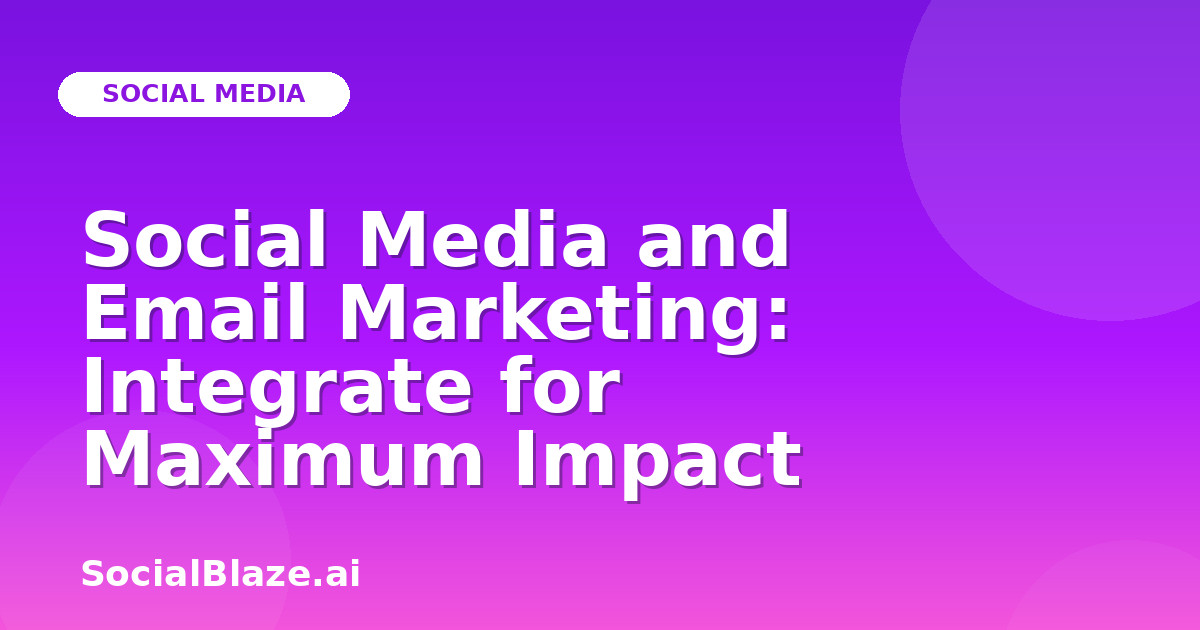 Social Media and Email Marketing: Integrate for Maximum Impact