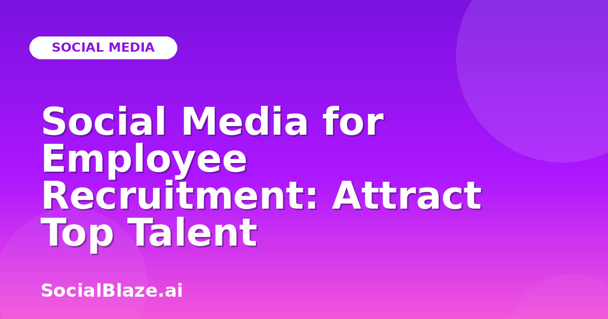 Social Media for Employee Recruitment: Attract Top Talent