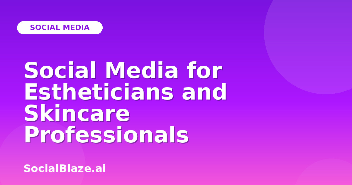 Social Media for Estheticians and Skincare Professionals