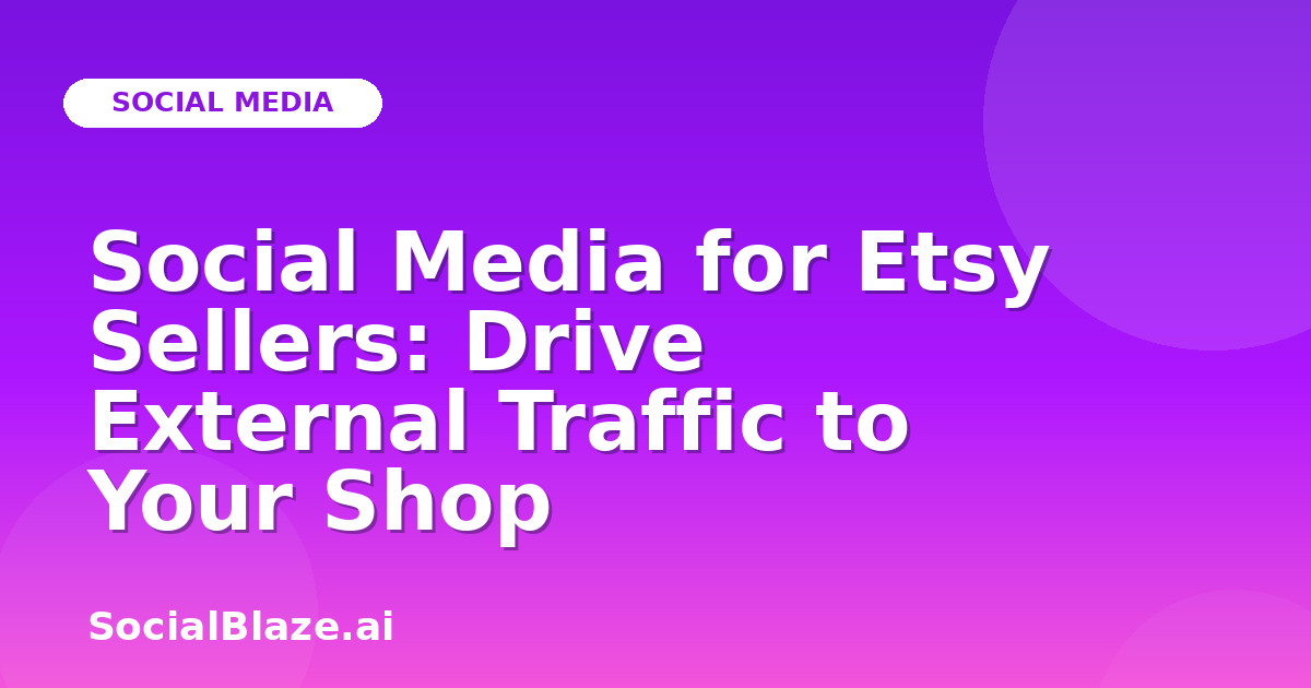 Social Media for Etsy Sellers: Drive External Traffic to Your Shop