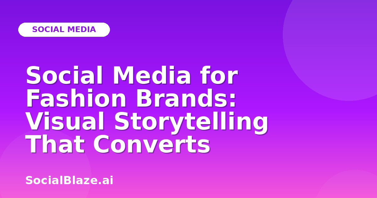 Social Media for Fashion Brands: Visual Storytelling That Converts