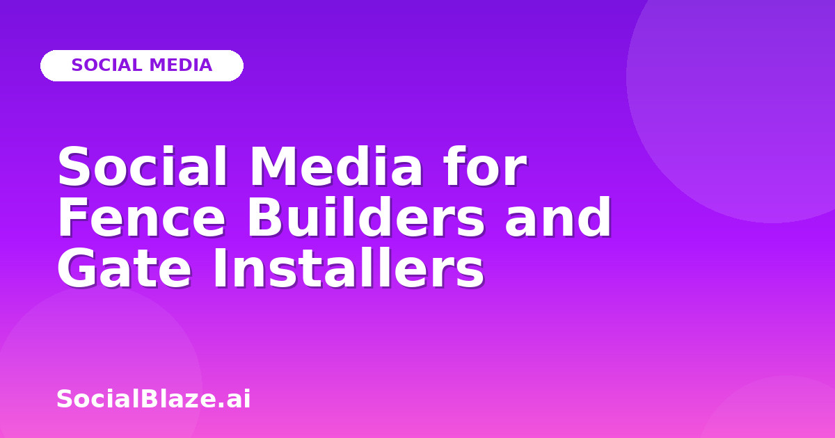 Social Media for Fence Builders and Gate Installers