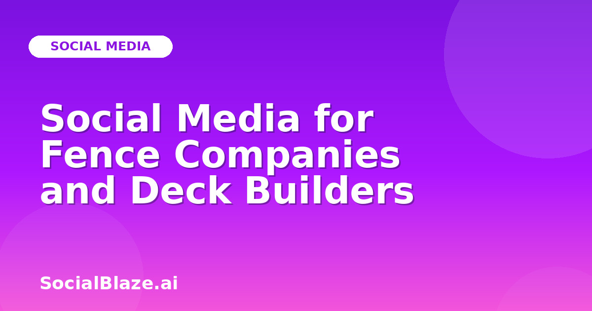 Social Media for Fence Companies and Deck Builders
