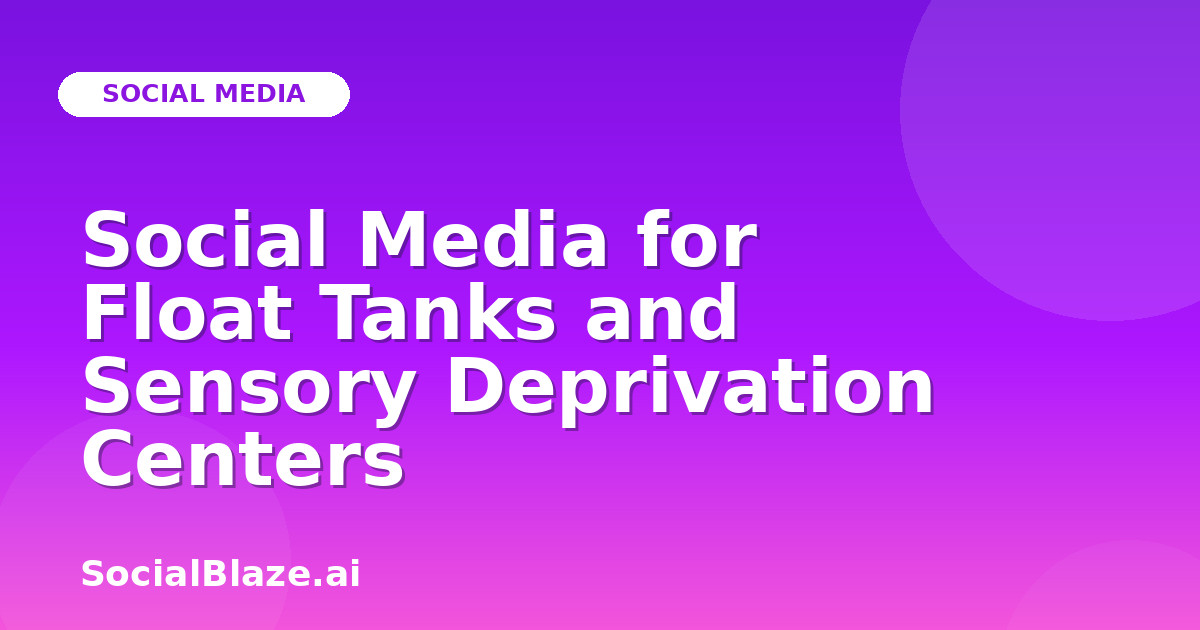 Social Media for Float Tanks and Sensory Deprivation Centers