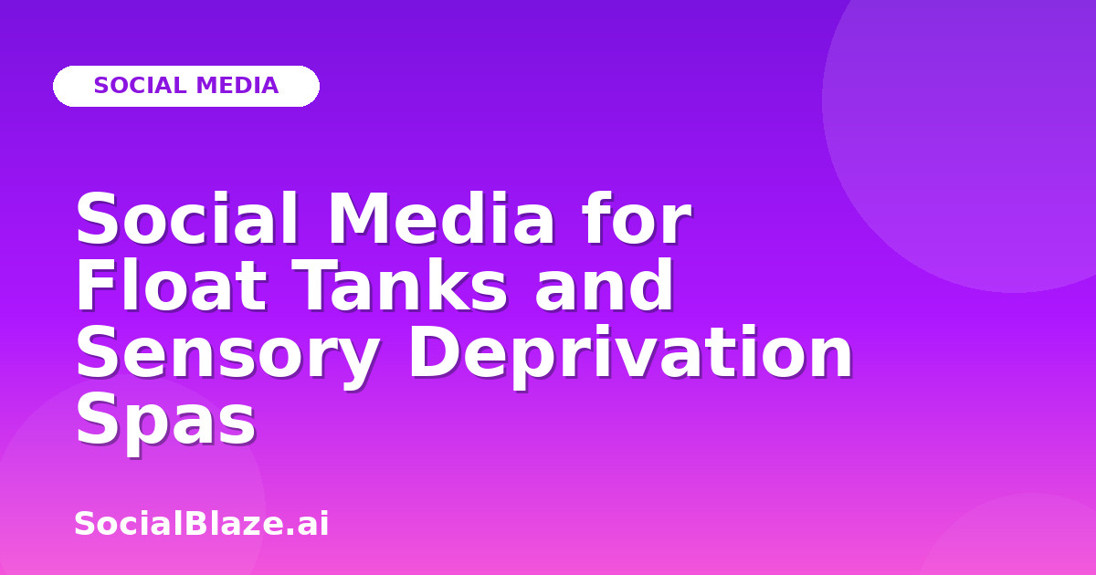 Social Media for Float Tanks and Sensory Deprivation Spas