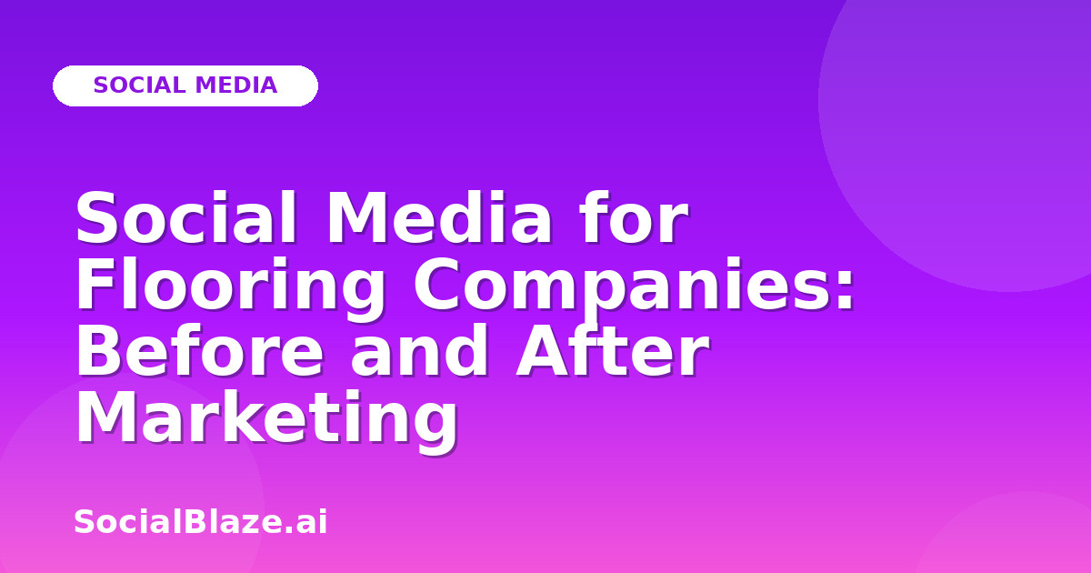 Social Media for Flooring Companies: Before and After Marketing