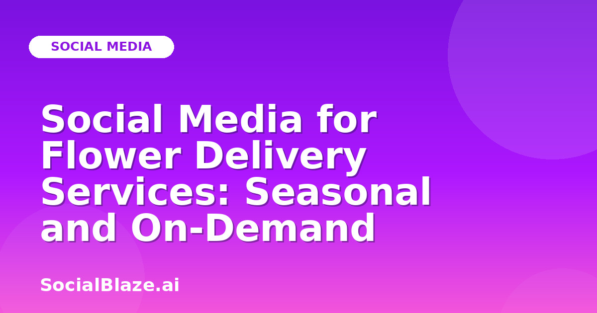 Social Media for Flower Delivery Services: Seasonal and On-Demand