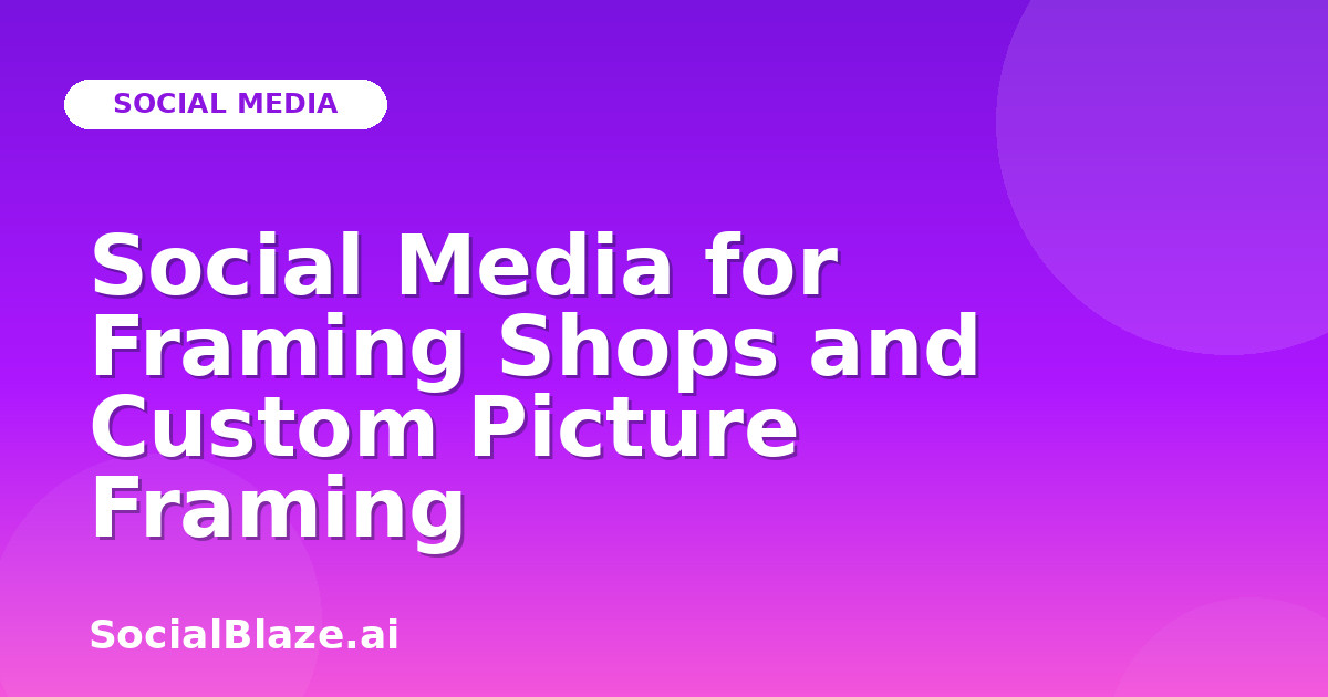 Social Media for Framing Shops and Custom Picture Framing
