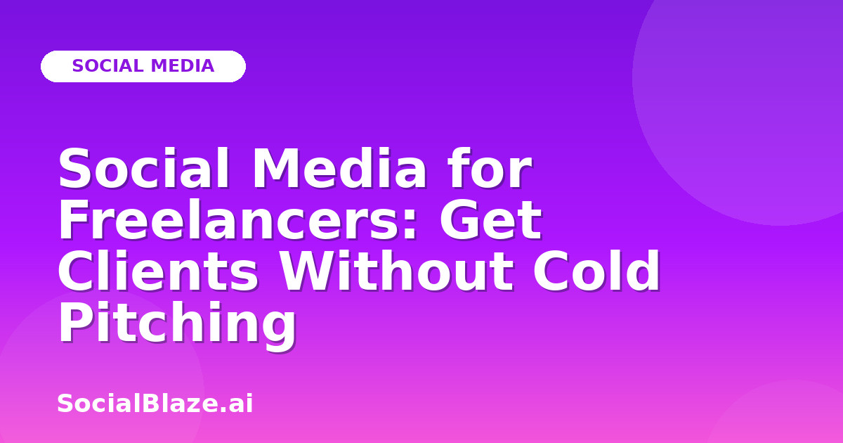 Social Media for Freelancers: Get Clients Without Cold Pitching