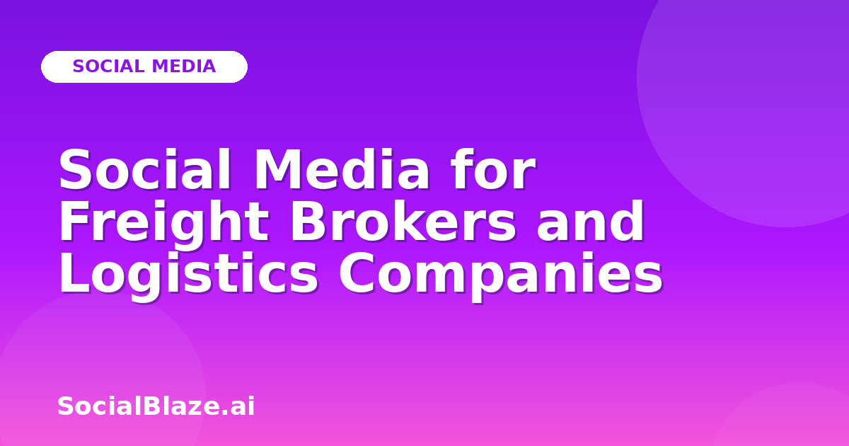 Social Media for Freight Brokers and Logistics Companies