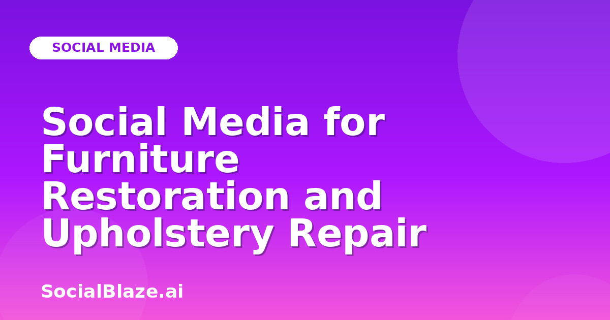Social Media for Furniture Restoration and Upholstery Repair