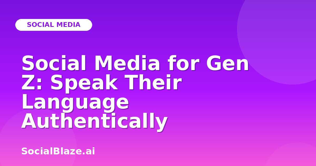 Social Media for Gen Z: Speak Their Language Authentically