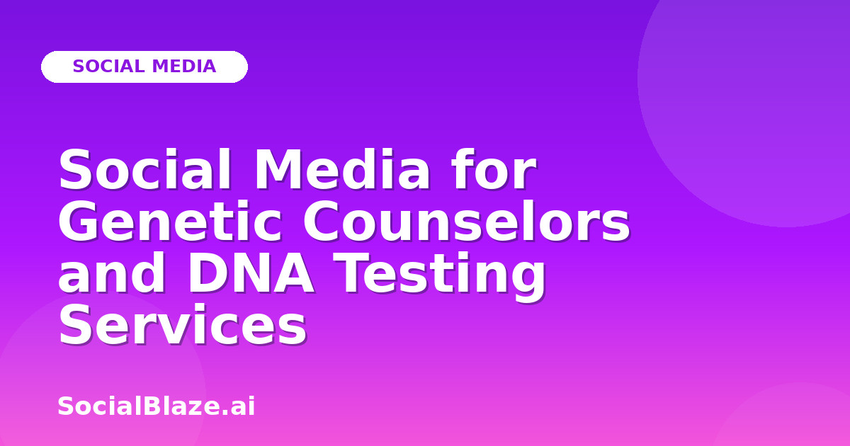Social Media for Genetic Counselors and DNA Testing Services