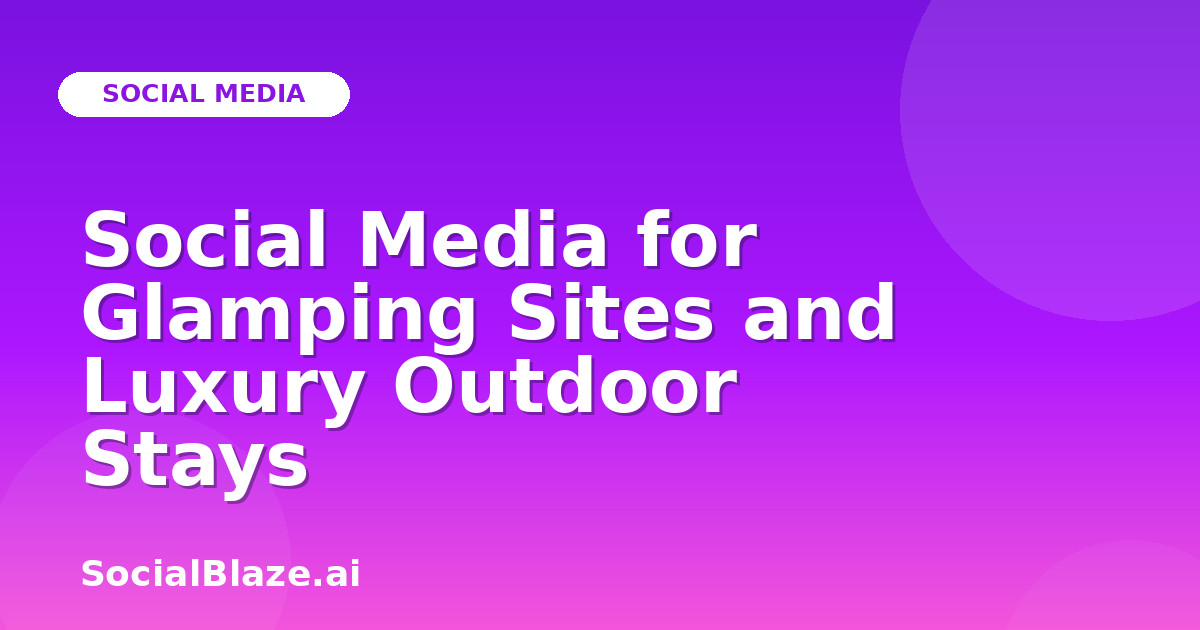 Social Media for Glamping Sites and Luxury Outdoor Stays