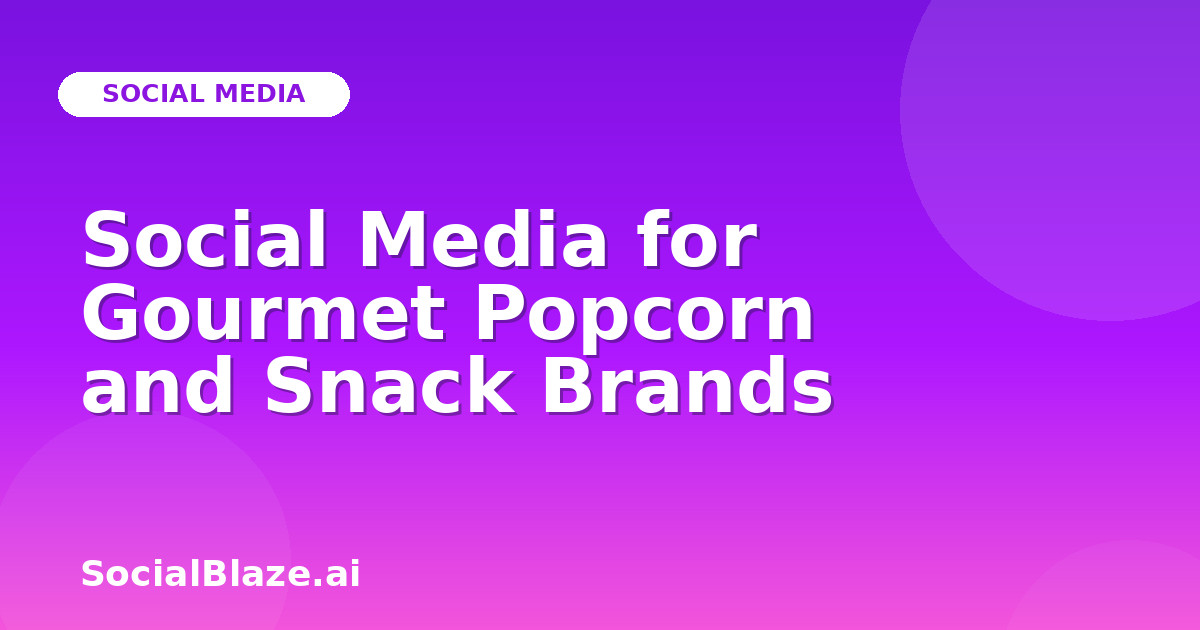 Social Media for Gourmet Popcorn and Snack Brands