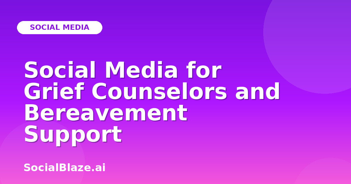 Social Media for Grief Counselors and Bereavement Support