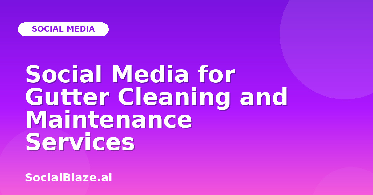 Social Media for Gutter Cleaning and Maintenance Services