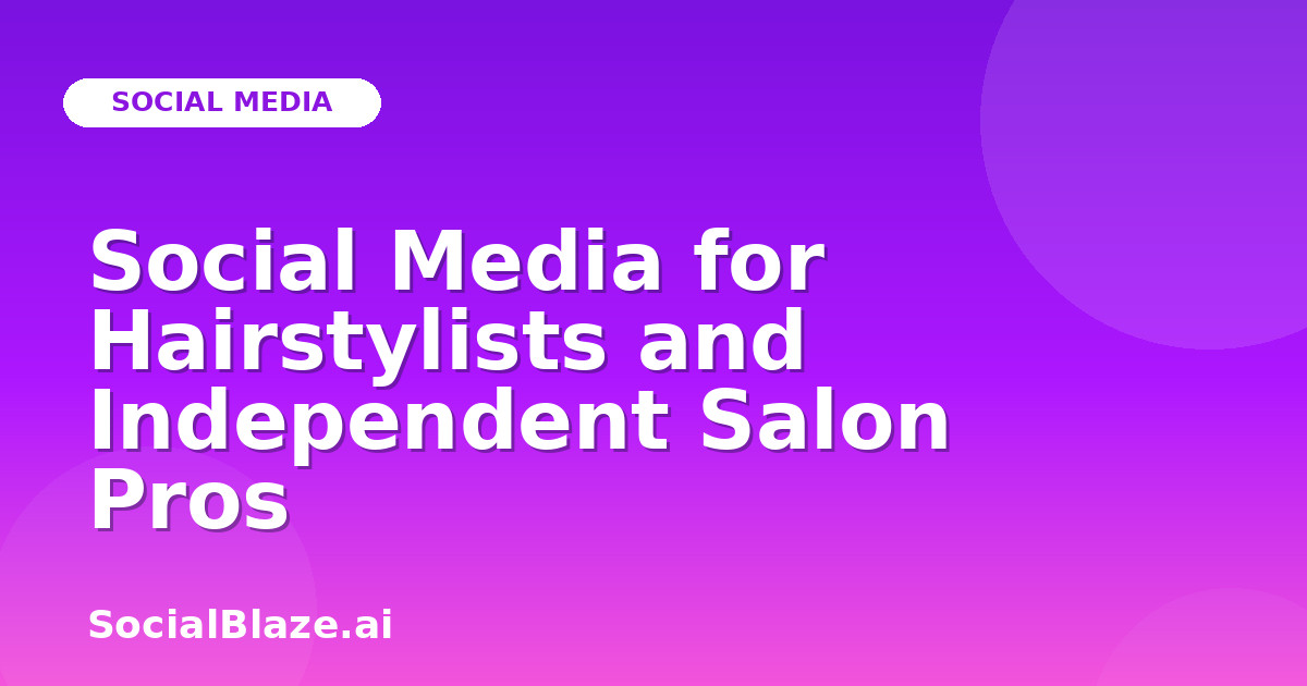 Social Media for Hairstylists and Independent Salon Pros