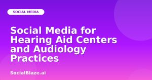 Social Media for Hearing Aid Centers and Audiology Practices
