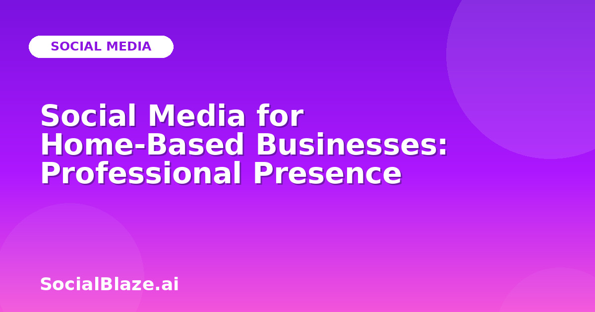 Social Media for Home-Based Businesses: Professional Presence