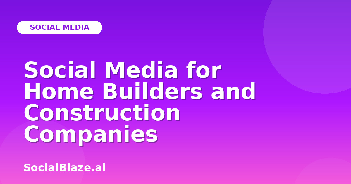 Social Media for Home Builders and Construction Companies