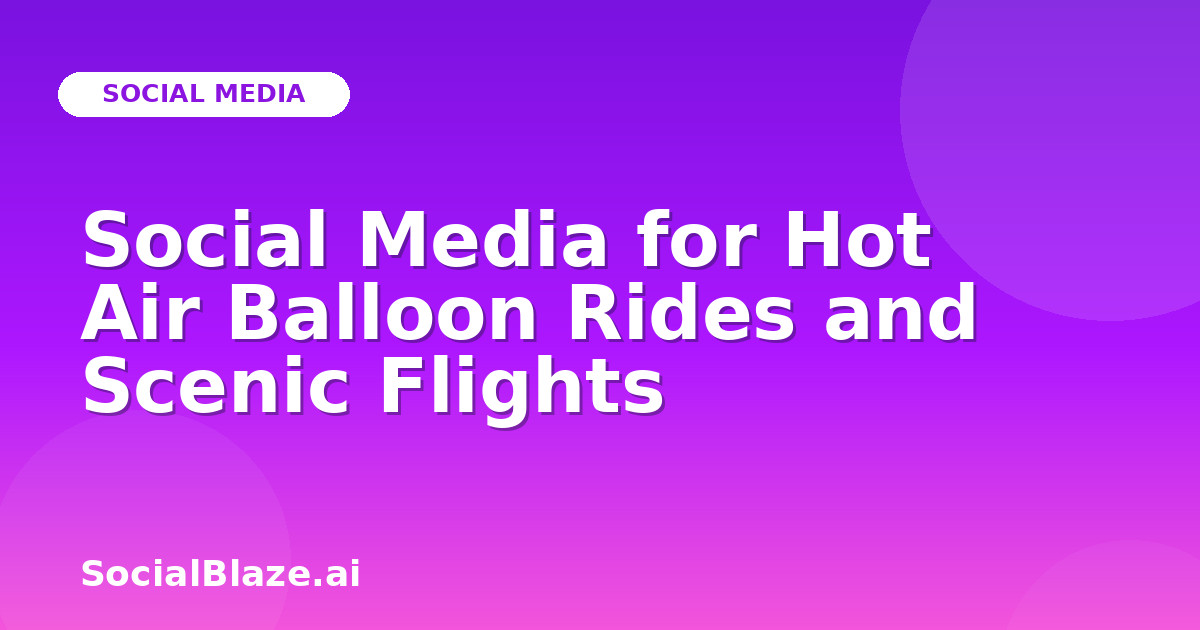 Social Media for Hot Air Balloon Rides and Scenic Flights