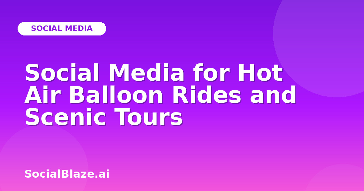 Social Media for Hot Air Balloon Rides and Scenic Tours