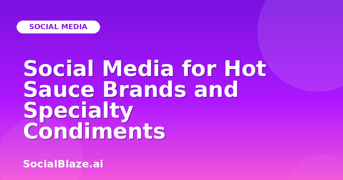 Social Media for Hot Sauce Brands and Specialty Condiments