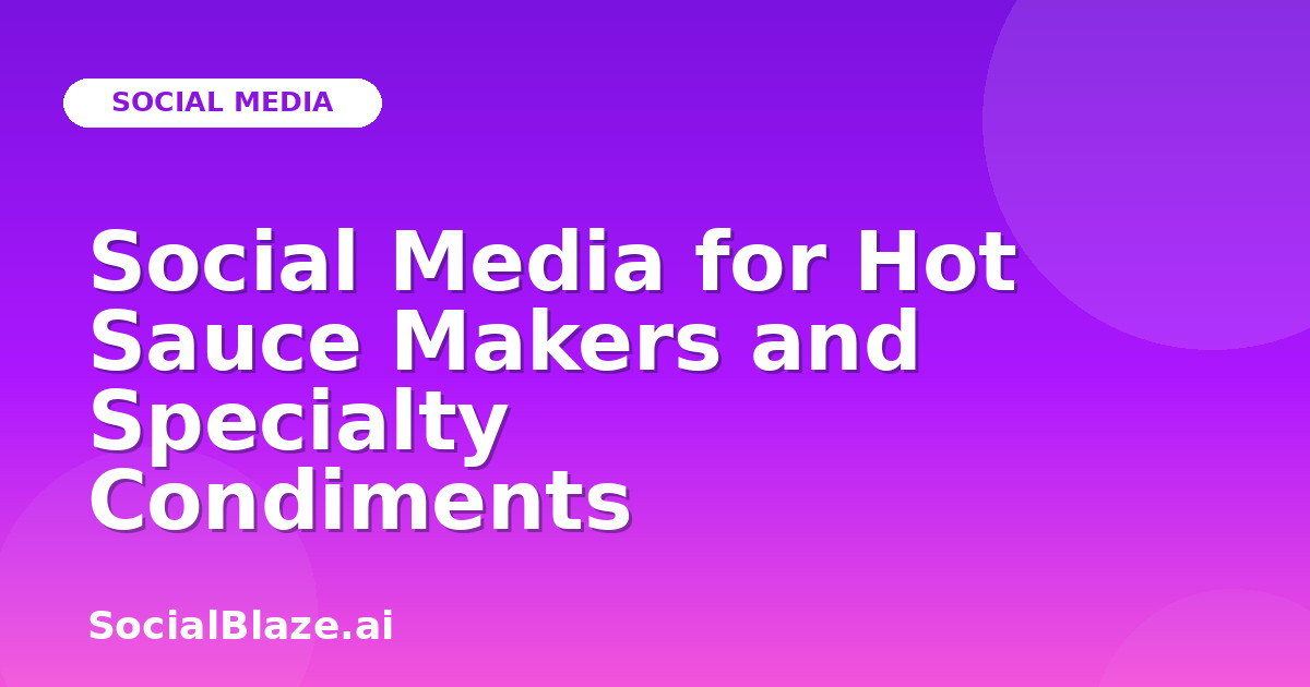 Social Media for Hot Sauce Makers and Specialty Condiments