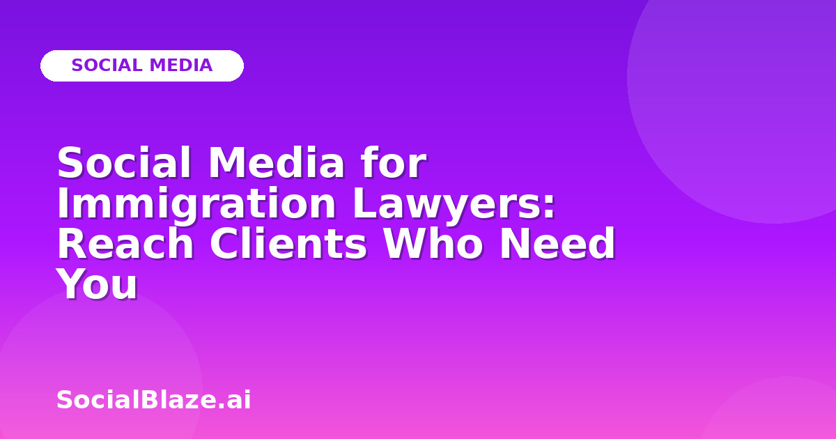 Social Media for Immigration Lawyers: Reach Clients Who Need You