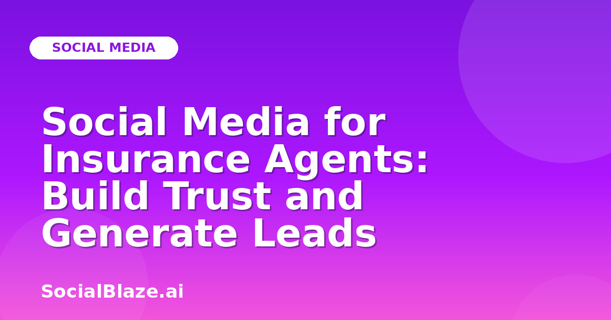 Social Media for Insurance Agents: Build Trust and Generate Leads