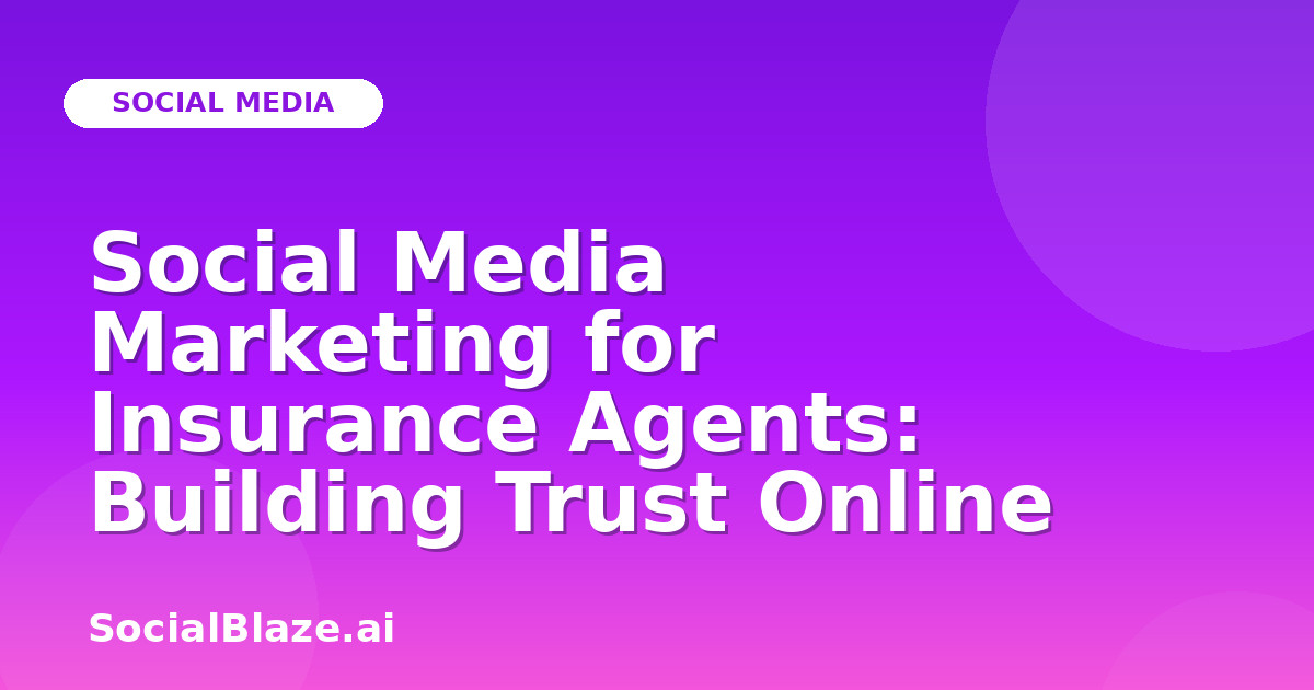 Social Media Marketing for Insurance Agents: Building Trust Online