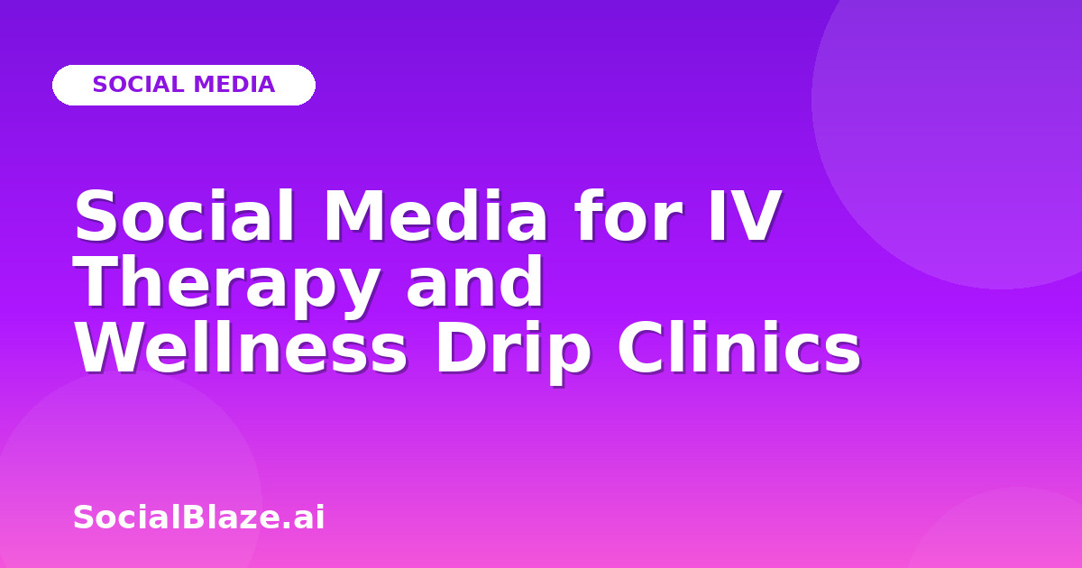 Social Media for IV Therapy and Wellness Drip Clinics