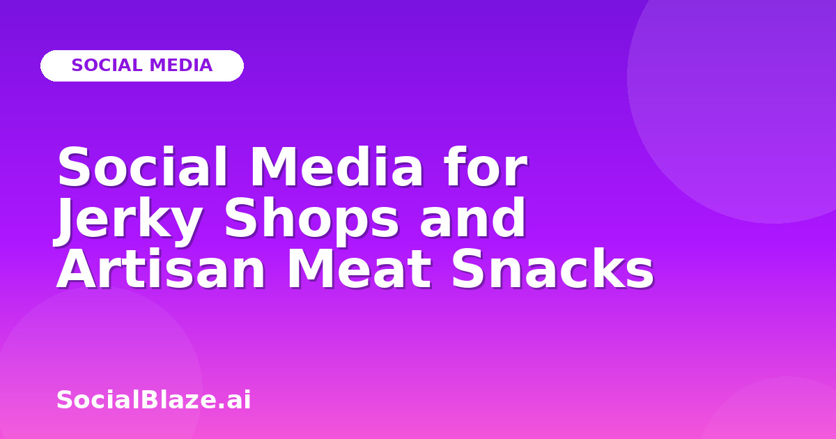 Social Media for Jerky Shops and Artisan Meat Snacks