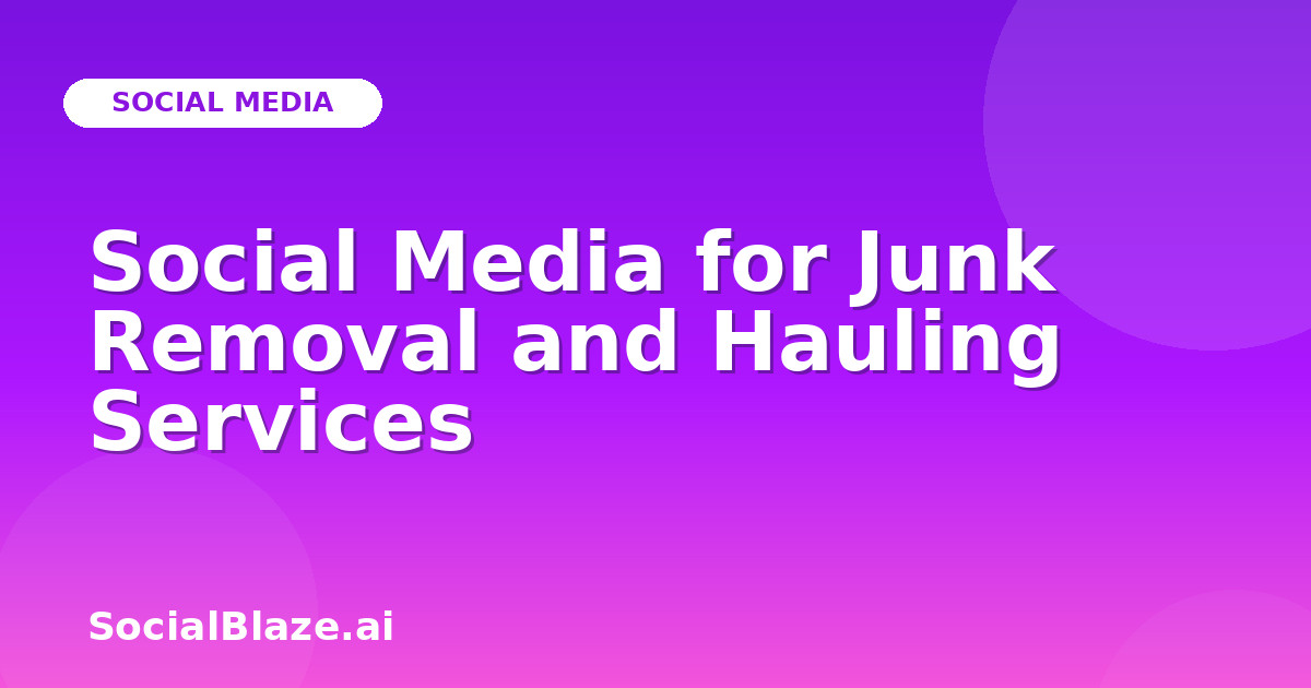 Social Media for Junk Removal and Hauling Services