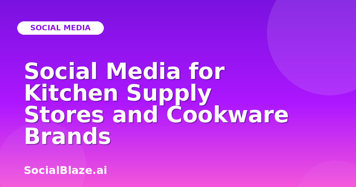 Social Media for Kitchen Supply Stores and Cookware Brands