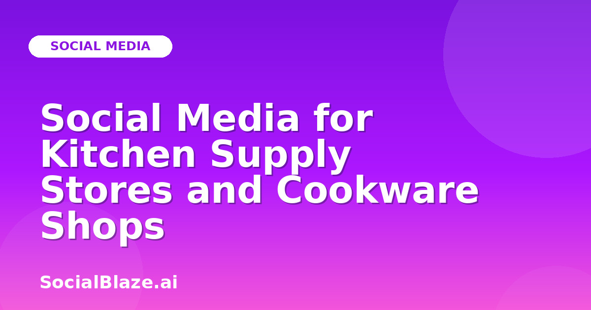 Social Media for Kitchen Supply Stores and Cookware Shops