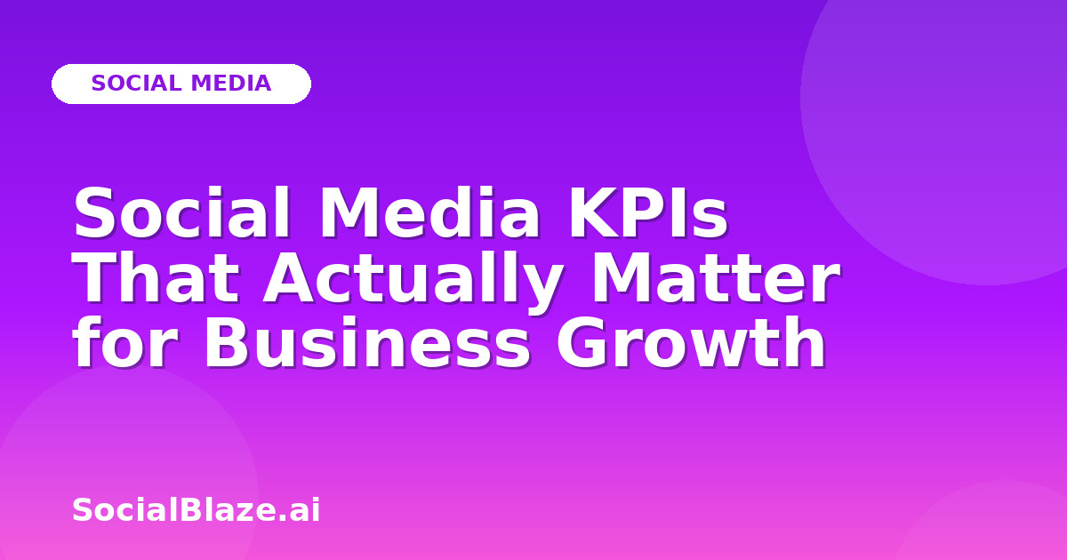 Social Media KPIs That Actually Matter for Business Growth