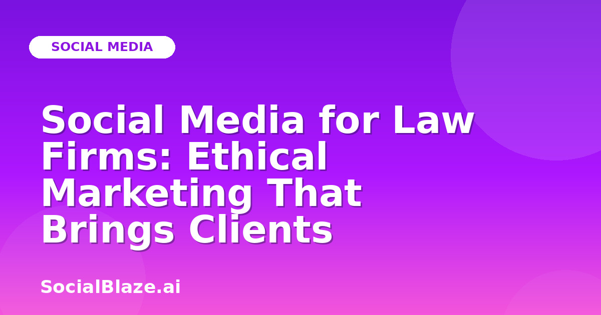 Social Media for Law Firms: Ethical Marketing That Brings Clients
