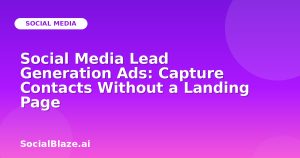 Social Media Lead Generation Ads: Capture Contacts Without a Landing Page