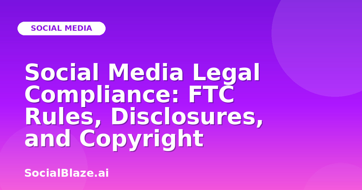 Social Media Legal Compliance: FTC Rules, Disclosures, and Copyright
