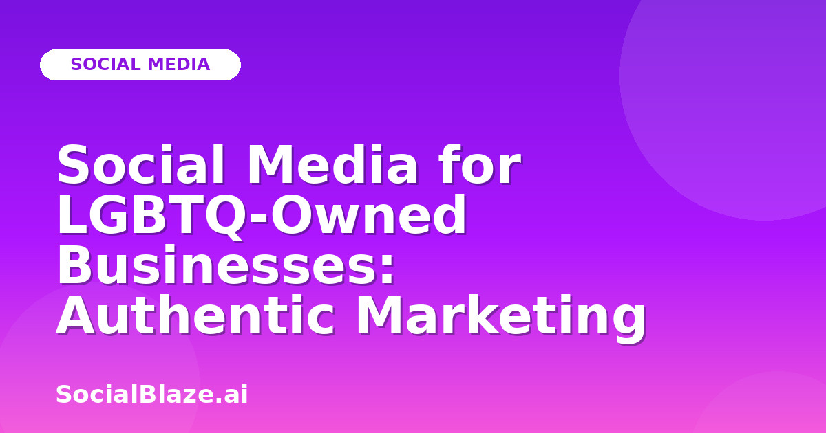 Social Media for LGBTQ-Owned Businesses: Authentic Marketing