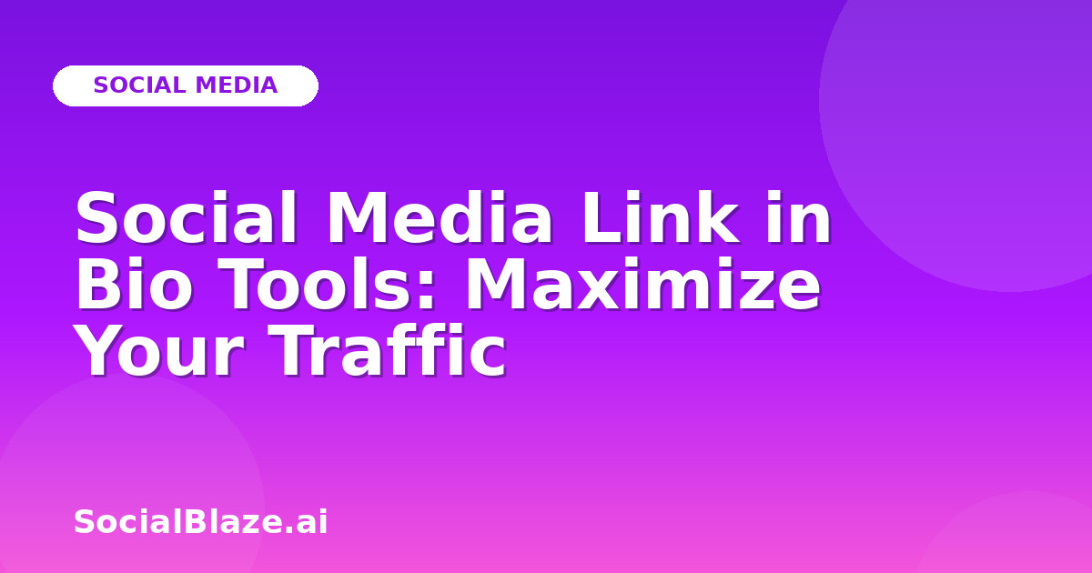 Social Media Link in Bio Tools: Maximize Your Traffic