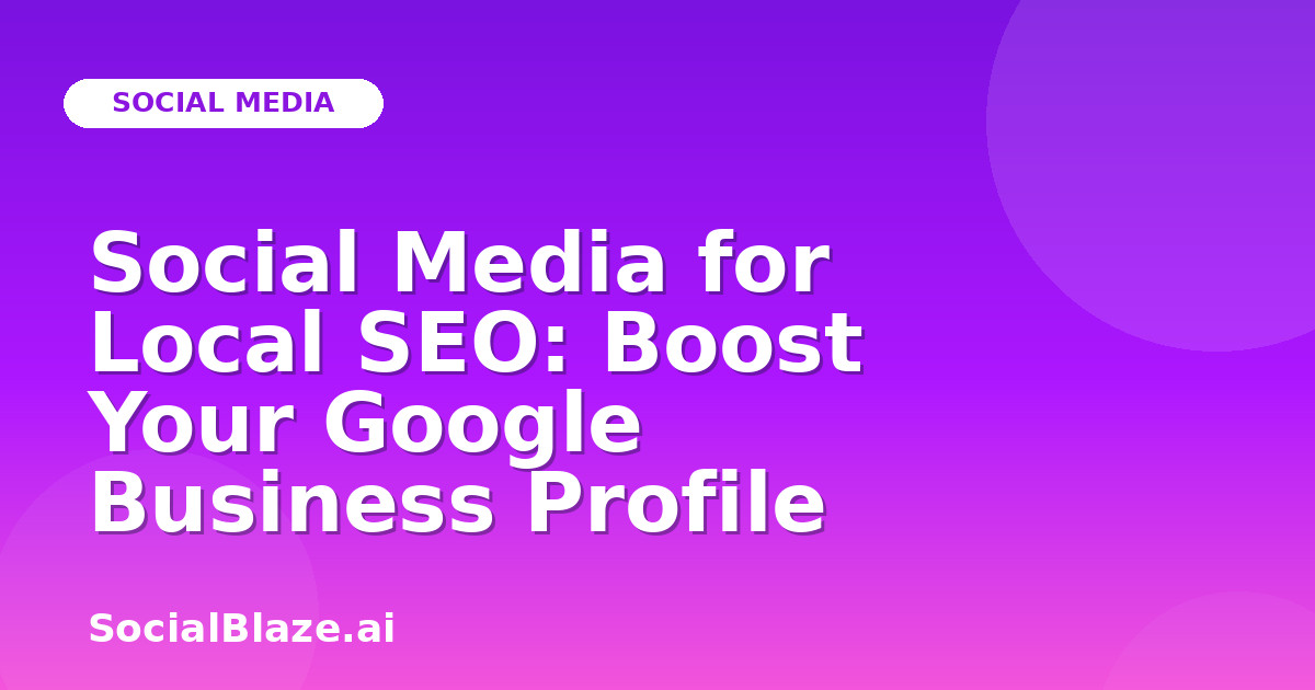 Social Media for Local SEO: Boost Your Google Business Profile