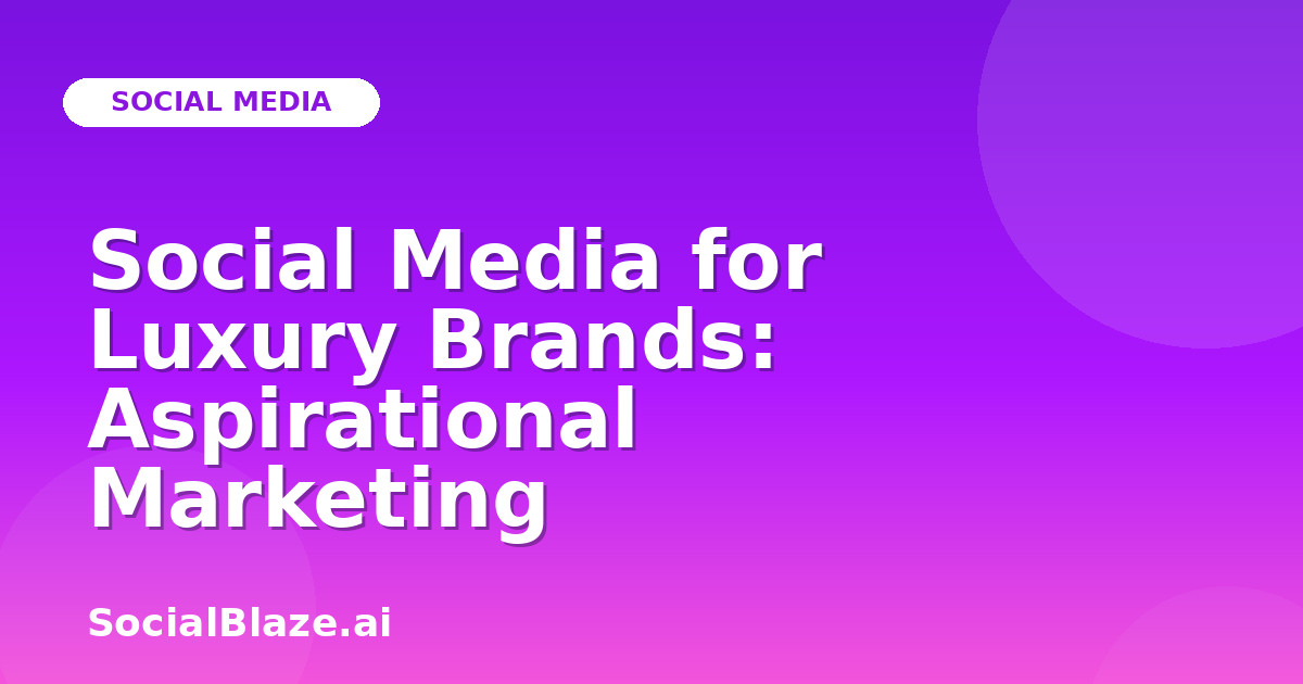 Social Media for Luxury Brands: Aspirational Marketing
