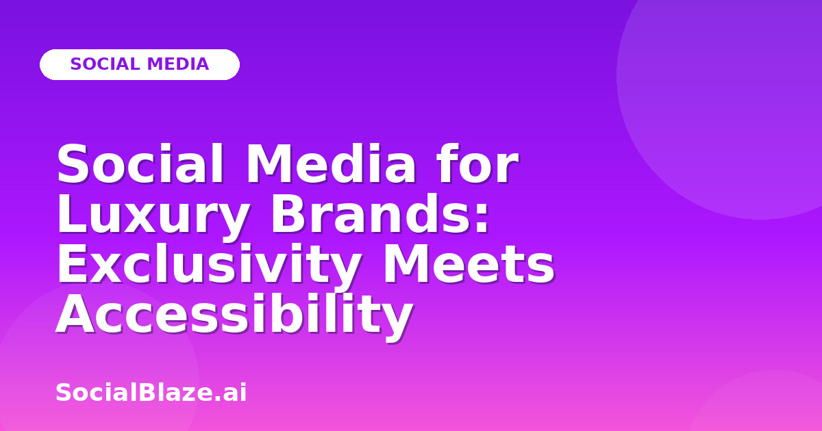 Social Media for Luxury Brands: Exclusivity Meets Accessibility