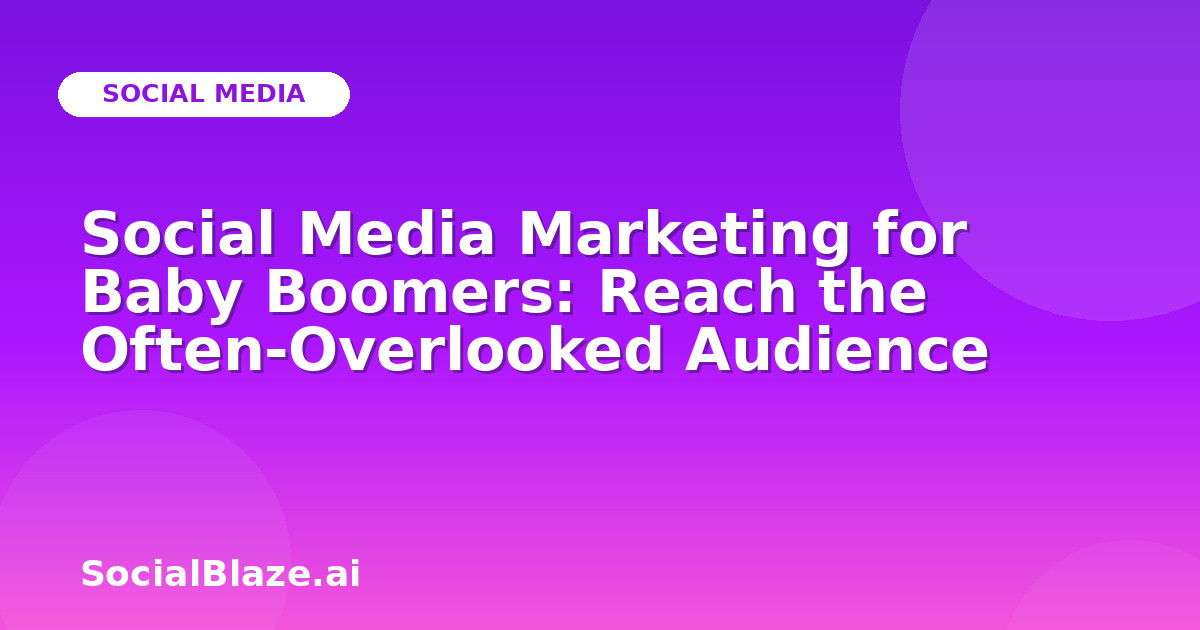 Social Media Marketing for Baby Boomers: Reach the Often-Overlooked Audience