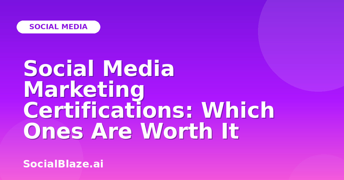 Social Media Marketing Certifications: Which Ones Are Worth It