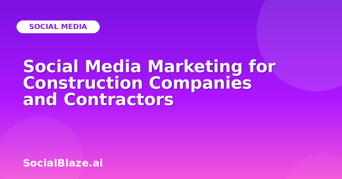 Social Media Marketing for Construction Companies and Contractors